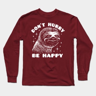 Happy Sloth - Don't Hurry Be Happy Long Sleeve T-Shirt